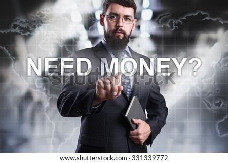 Businessman pressing button need money? on the virtual screen. Business, internet and technology concept.