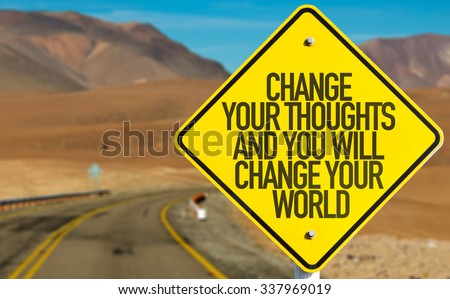 Change Your Thoughts And You Will Change Your World 