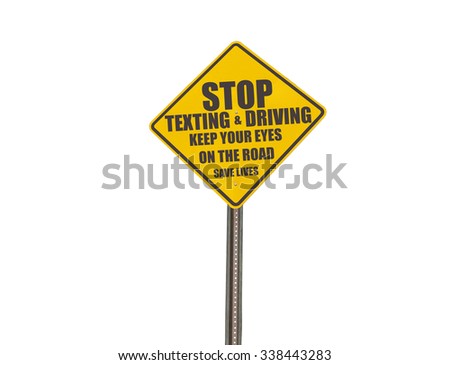 Stop Texting & Driving Keep your eyes on the Road Save Lives Yellow Sign isolated on white background