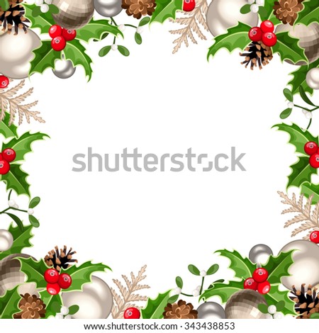 Vector Christmas decorative frame with silver, white, green and red balls, holly, mistletoe, fir branches and cones on a white background.