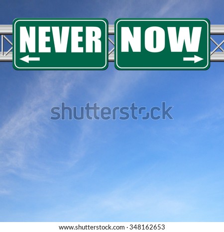 now or never the time to act is now last chance or opportunity fast action required the time is now
