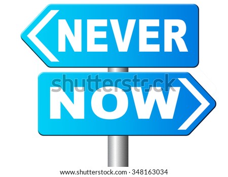 now or never the time to act is now dont forget last chance or opportunity fast action required the time is now high importance road sign arrow

