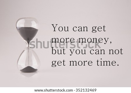 Inspirational typographic time quote, you can get more money, but you can not get more time, hourglass