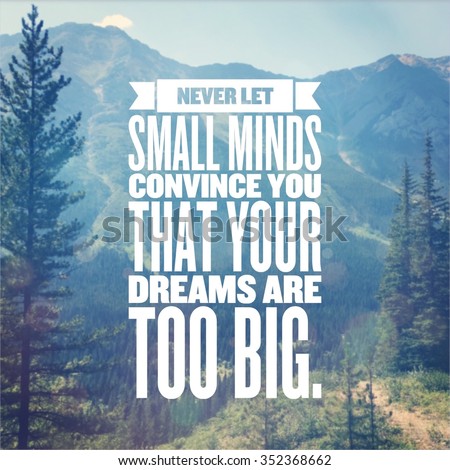 Inspirational Typographic Quote - Never let small minds convince you that your dreams are too big.