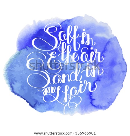 "Salt in the air and sand in my hair". Graphic ocean quote. Vector lettering isolated on watercolor background. Handwritten inscription for typographic design.