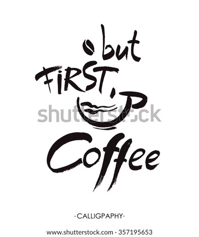  But first, coffee, ink hand lettering.  Modern brush calligraphy. Handwritten ink lettering. Hand drawn design elements.
