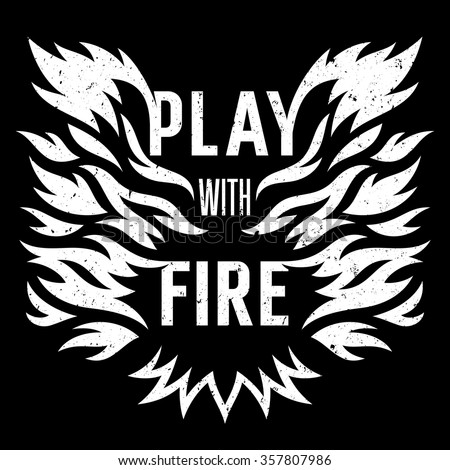 Vector illustration with fire flame. Play with fire. T-shirt print graphics. Grunge texture on a separate layer. Inspirational motivational poster