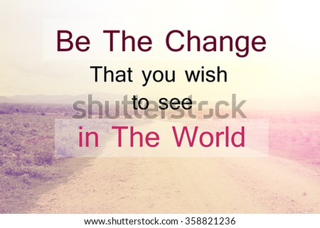 Inspirational Typographic Quote - Be The Change That you wish to see in the World.