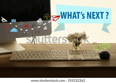 WHAT'S NEXT concept in home office , business concept , business idea
