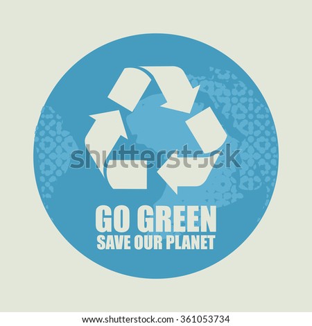 Go Green Eco Recycling Concept against the backdrop of the planet Earth