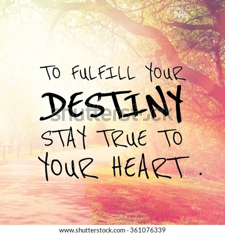 Inspirational Typographic Quote - To fulfill your destiny stay true to your heart