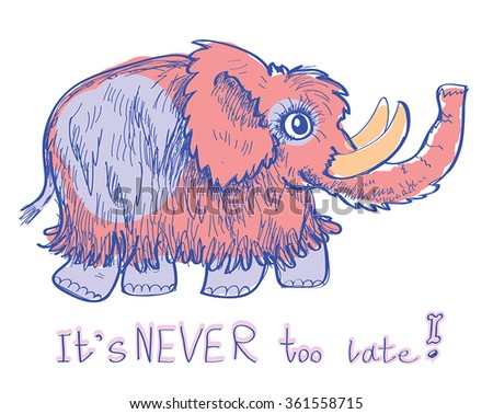 Mammoth funny cartoon vector illustration with motivational slogan text - it's never too late. Pink prehistoric elephant - hand drawn graphic picture of cute animal.