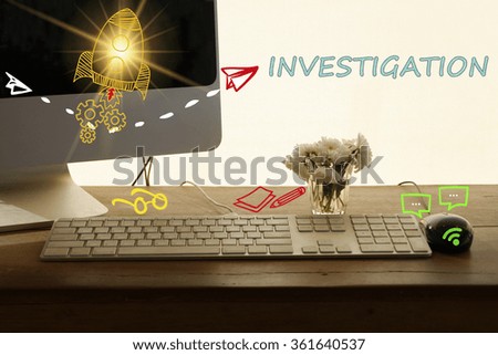 INVESTIGATION concept in home office , business concept , business idea