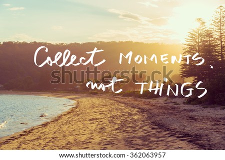 Handwritten text over sunset calm sunny beach background, COLLECT MOMENTS NOT THINGS, vintage filter applied, motivational concept image
