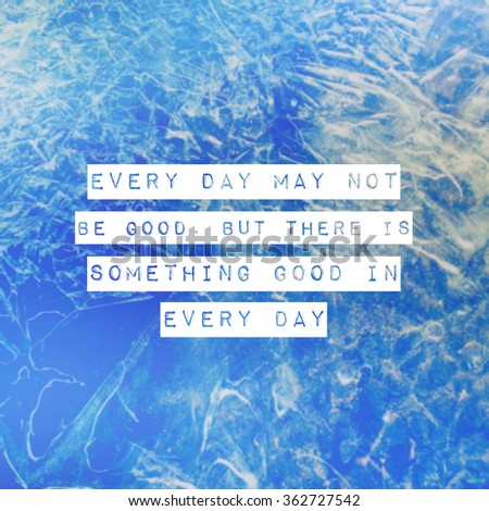 Inspirational Typographic Quote - Every day may not be good.  But there is good in every day 