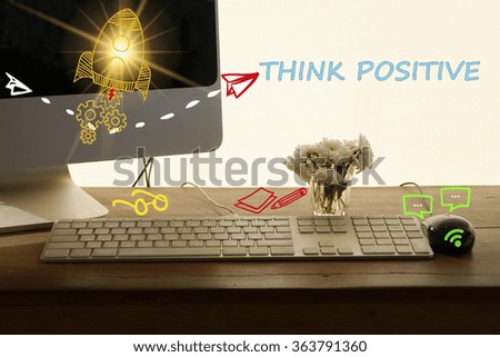 THINK POSITIVE concept in home office , business concept , business idea