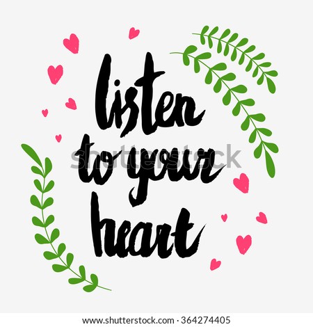 Motivational and inspirational poster. Listen to your heart. Hand drawn lettering, calligraphy and typography. Made with ink and brush. Elements for design.