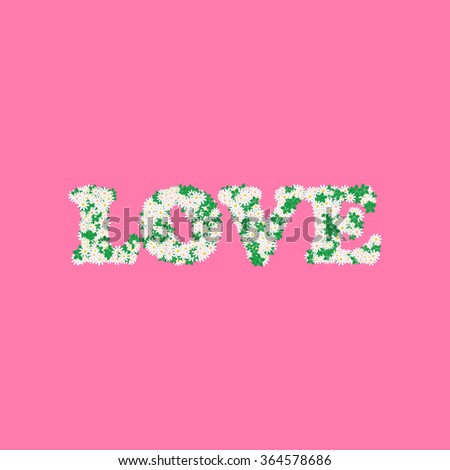 Love Word Made Of Chamomile Or Daisy Flowers And Leaves. Vector.