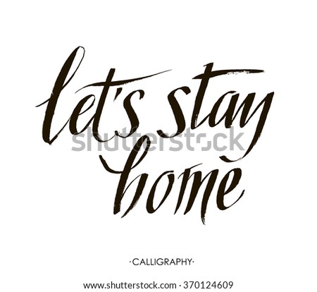 Let's stay home. Vector quote, handwritten with brush. Modern calligraphy for posters, social media content and cards. Black saying isolated on white background