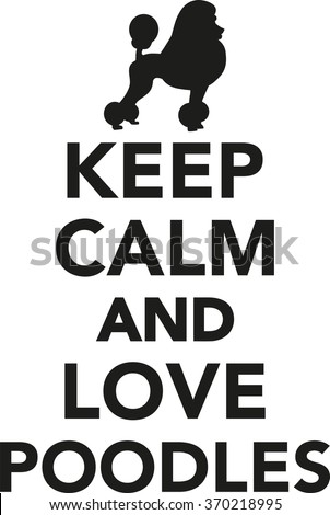 Keep calm and love Poodles
