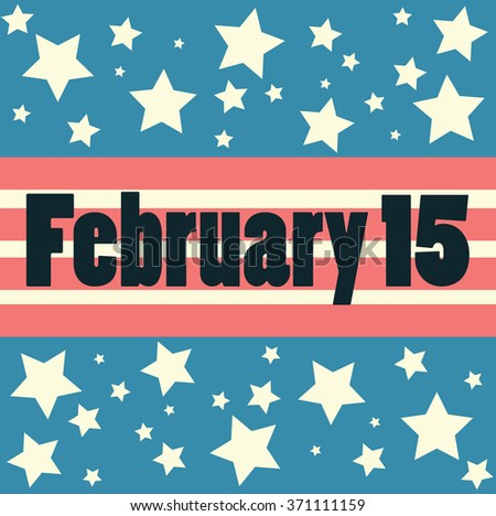 Presidents Day on 15 th of February. American Celebrating