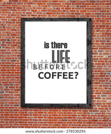 Is there life before coffee written in picture frame