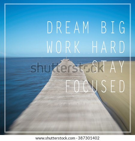 Inspirational motivating quote. Dream big, work hard, stay focused.