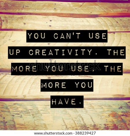 Inspirational Typographic Quote - You can't use up creativity. The more you use. The more you have.