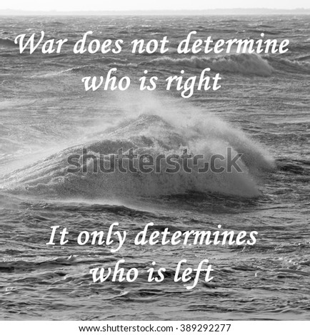 A message about war not determining who is right but who is left on the background of a stormy sea