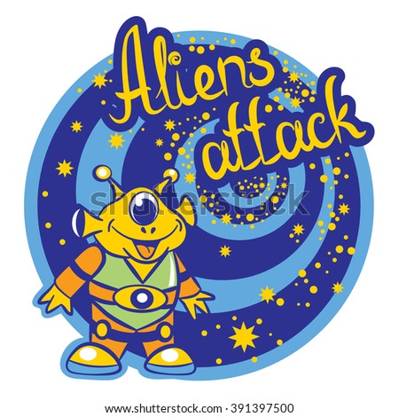 Funny cartoon alien in the starry background of the stroke and the inscription - Aliens attack.