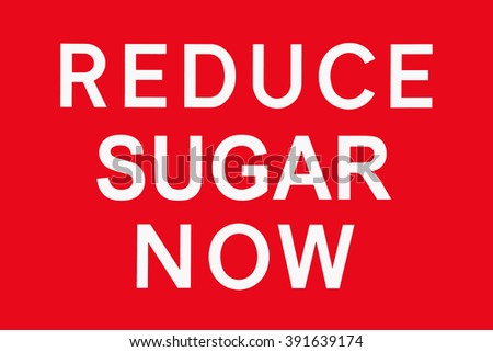 White text on red background REDUCE SUGAR NOW, symbol for health threat, spoof of british road signs