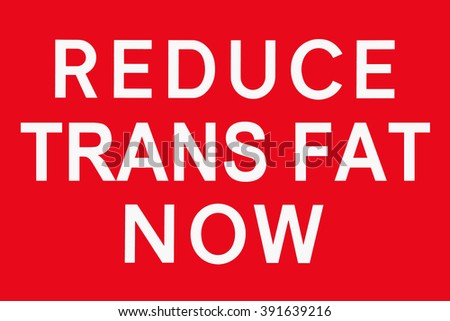 Red and white sign REDUCE TRANS FAT NOW, symbol for risk for coronary heart disease
