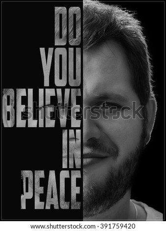 Dramatic art collage black and white pictures sad men, lettering, slogan do you believe in peace