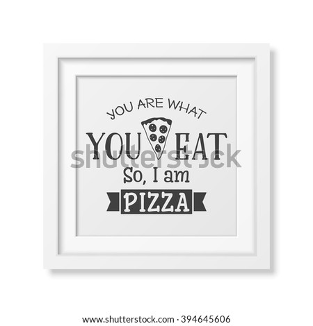 You are what you eat so I am pizza - Quote typographical Background