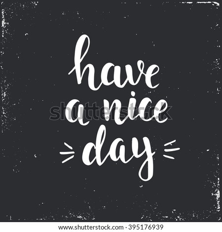  Have a nice day. Hand drawn typography poster. T shirt hand lettered calligraphic design. Inspirational vector typography.