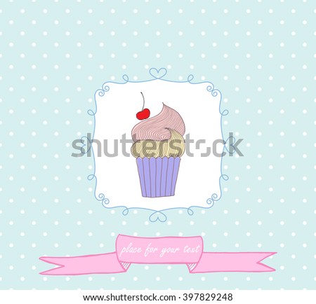 Vector hand drawn illustration of cupcake. Beautiful Birthday Card. Label for your bakery. Invitation. Place for your tex.