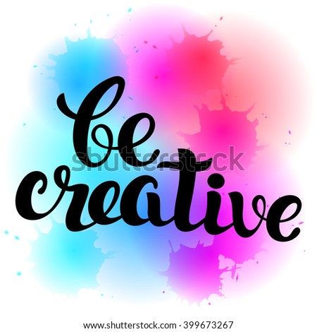 Be Creative lettering. Hand written Be Creative poster. Modern hand lettering. Modern Calligraphy on a bright background . Vector illustration