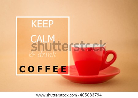 Keep calm and drink coffee quote on blur coffee cup background