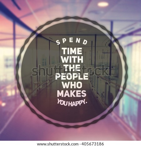 Inspirational Typographic Quote - Spend time with the people who makes you happy