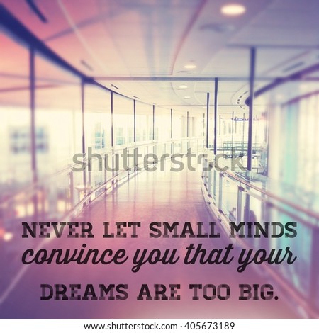 Inspirational Typographic Quote - Never let small minds convince you that your dreams are too big
