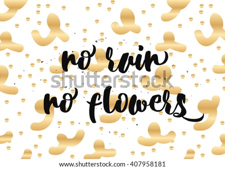 No rain no flowers inscription. Greeting card with calligraphy. Hand drawn lettering design. Photo overlay. Typography for banner, poster or clothing design. Vector invitation. Wisdom.