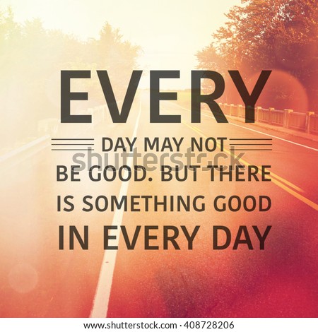 Inspirational Typographic Quote - Every day may not be good, but there is something good in everyday