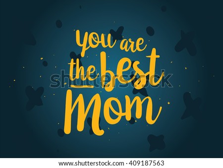 You are the best mom inscription. Greeting card with calligraphy. Hand drawn lettering quote design. Typography for banner, poster or clothing design. Vector invitation.