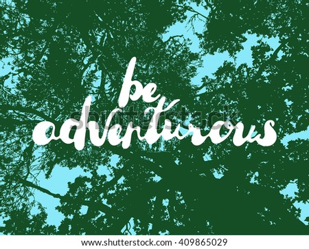 Inspirational handwritten text: "Be adventurous", trees silhouettes bottom view. Blue sky, green trees, summer season. Useful for poster design, t-shirts, camping ads. Vector illustration.