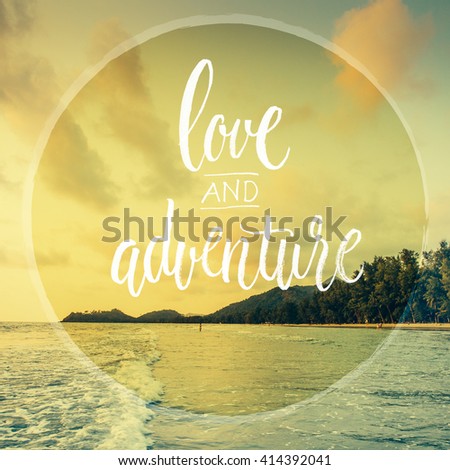 Hand drawn typography. Motivation Quote on photo. Calligraphy lettering text . Nature ocean backdrop. Love and adventure