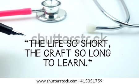 A medical quotes said "the life so short.the craft so long to learn" with the background of stethoscope and black pen. medical concept