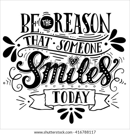 Be the reason that someone smiles today. Inspirational quote. Hand drawn vintage illustration with hand-lettering. This illustration can be used as a print on t-shirts and bags, stationary or poster. Royalty-Free Stock Photo #416788117