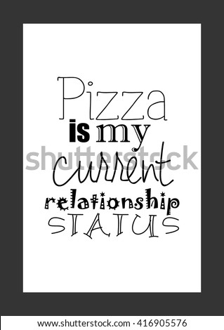 Food quote. Pizza quote. Pizza is my current relationship status.