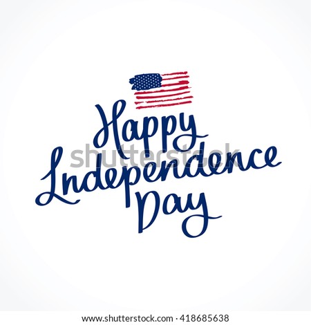 Happy Independence Day. The trend calligraphy. Excellent gift card. American flag. Vector illustration on white background.