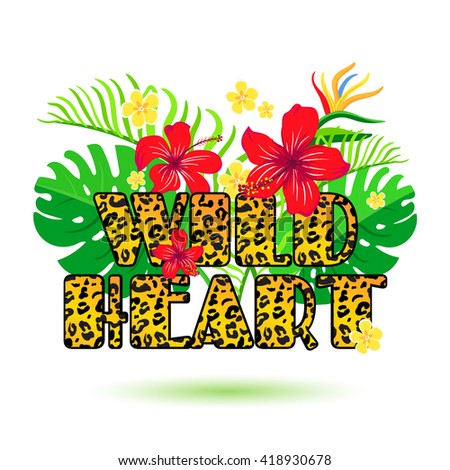 "Wild Heart" inscription with a leopard skin print on the background of tropical flowers. Bright cartoon illustration for postcard, poster, or T-shirt.